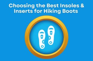 Choosing the Best Insoles & Inserts for Hiking Boots