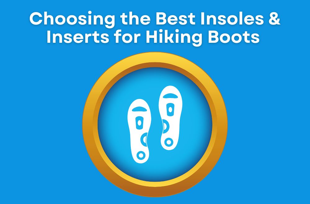 Choosing the Best Insoles & Inserts for Hiking Boots